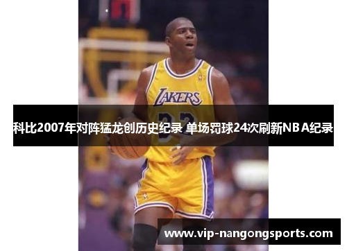 科比2007年对阵猛龙创历史纪录 单场罚球24次刷新NBA纪录