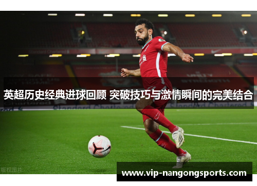英超历史经典进球回顾 突破技巧与激情瞬间的完美结合