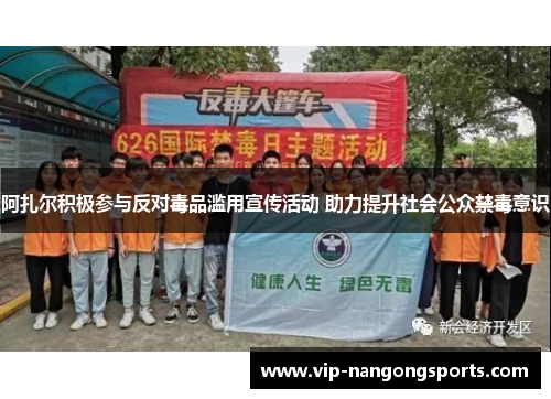 阿扎尔积极参与反对毒品滥用宣传活动 助力提升社会公众禁毒意识