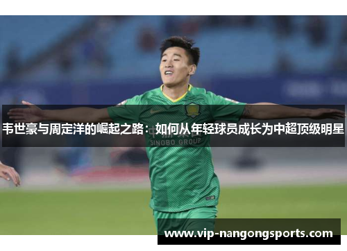 韦世豪与周定洋的崛起之路：如何从年轻球员成长为中超顶级明星