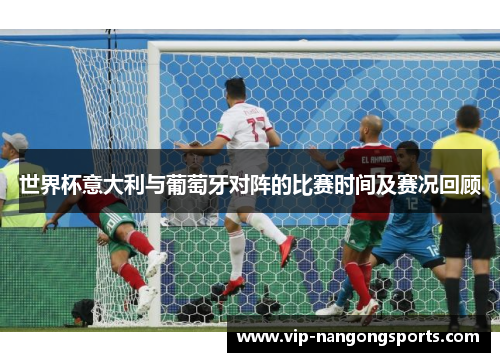 世界杯意大利与葡萄牙对阵的比赛时间及赛况回顾