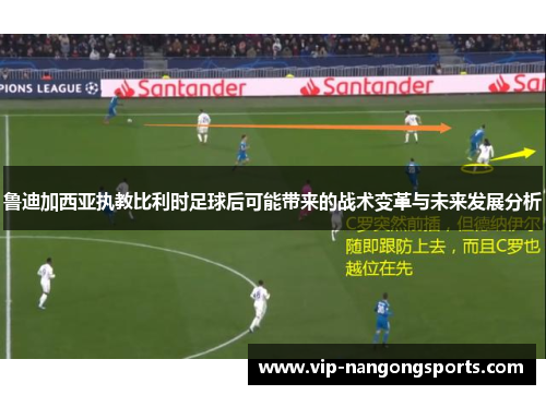 鲁迪加西亚执教比利时足球后可能带来的战术变革与未来发展分析