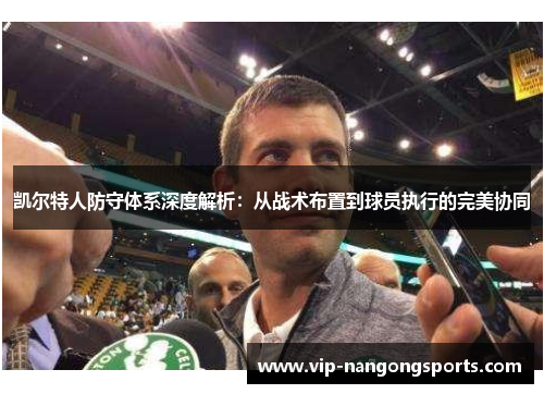 凯尔特人防守体系深度解析：从战术布置到球员执行的完美协同